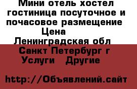Мини-отель,хостел,гостиница посуточное и почасовое размещение ! › Цена ­ 1 500 - Ленинградская обл., Санкт-Петербург г. Услуги » Другие   